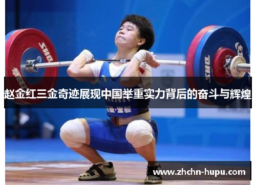 赵金红三金奇迹展现中国举重实力背后的奋斗与辉煌