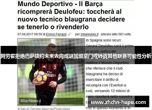 阿劳霍拒绝巴萨续约未来去向成谜加盟豪门或转战其他联赛可能性分析