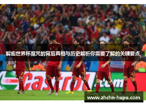 解密世界杯魔咒的背后真相与历史解析你需要了解的关键要点