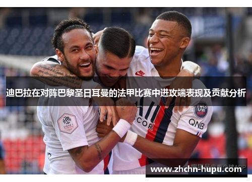 迪巴拉在对阵巴黎圣日耳曼的法甲比赛中进攻端表现及贡献分析