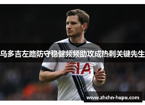 乌多吉左路防守稳健频频助攻成热刺关键先生