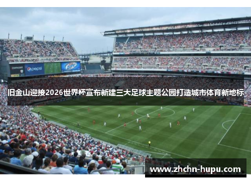 旧金山迎接2026世界杯宣布新建三大足球主题公园打造城市体育新地标